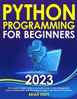 Python Programming for Beginners: The Complete Guide To Start a Successful Career in Data Management | Learn an Employability Skill With Hands-on Projects and Real-World Examples