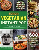 Vegetarian Instant Pot Cookbook #2020: Top 600 Easy and Delicious Recipes for Your Plant-Based Lifestyle, Ultimate Vegetarian Instant Pot Cookbook for Beginners