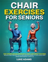Chair Exercises for Seniors: Stay Strong and Balanced with 7 Daily Low-Impact Routines; Reduce Pain, Prevent Falls, and Improve Mobility for a Healthier, More Independent Lifestyle
