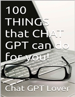 100 THINGS that CHAT GPT can do for you!