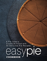 Easy Pie Cookbook: A Pie Lover's Cookbook Filled with 50 Delicious Pie Recipes