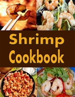 Shrimp Cookbook: Easy Shrimp Recipes Including Shrimp Salad, BBQ Shrimp, Grilled Shrimp and Many More (Seafood Cookbook Book 7)