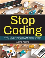 Stop Coding: Learn to test automate without coding and get that automation testing job