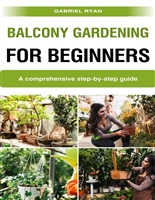 balcony gardening for beginners: a comprehensive step by step guide