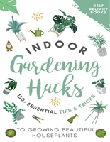 Indoor Gardening Hacks: 150+ Essential Tips to Growing Beautiful Houseplants