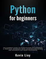 Python for Beginners: The dummies guide to learn Python Programming. A practical reference with exercises for newbie and advanced developers.