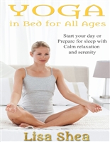 Yoga in Bed for All Ages (Nurturing Calm, Health, and Happiness through Yoga and Meditation Book 3)