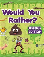 Would You Rather for Kids - Gross Edition: XXL EWW Joke Book for Kids with Absolutely Hilarious and Yucky Questions for Guaranteed Fun. Try Not To Laugh Would You Rather Challenge Game.