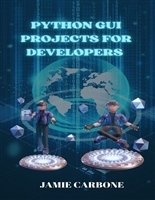 Python GUI Projects for Developers : Design and build projects and user-friendly GUI applications