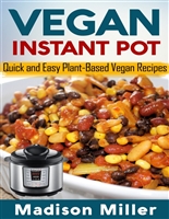 Vegan Instant Pot: Quick and Easy Plant-Based Vegan Recipes (Vegan Cooking Book 2)