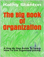 The Big Book of Organization: A Step By Step Guide To Learn How To Get Organized Quickly (how to get organized, how to downsize fast 1)