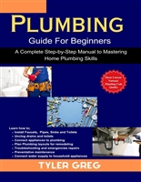 Plumbing Guide For Beginners : A Complete Step-by-Step Manual to Mastering Home Plumbing Skills