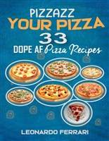 Pizzazz Your Pizza: 33 Dope AF Pizza Recipes