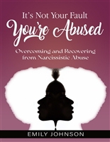 It's Not Your Fault You're Abused: Overcoming and Recovering from Narcissistic Abuse