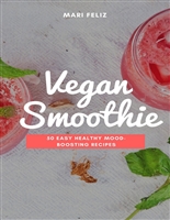 Vegan Smoothie: 50 Easy, Healthy, Mood-Boosting Recipes: (Vegan Smoothies, Smoothies, Green Smoothies, Raw Food, Blender Recipes, Vegan Food)