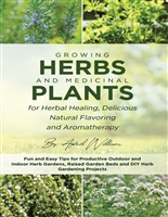 Growing Herbs and Medicinal Plants for Herbal Healing, Delicious Natural Flavoring and Aromatherapy: Fun and Easy Tips for Productive Outdoor and Indoor Herb Gardens, Raised Garden Beds and DIY Herb