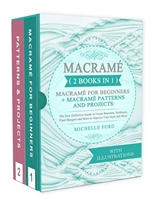 Macramé (2 BOOKS IN 1): Macramé for Beginners + Macramé Patterns and Projects: The New Definitive Guide to Create Bracelets, Necklaces, Plant Hangers and More to Improve Your Style and Décor