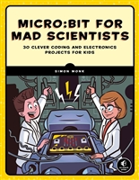 Micro:bit for Mad Scientists: 30 Clever Coding and Electronics Projects for Kids