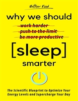 Why We Should Sleep Smarter: The Scientific Blueprint to Optimize Your Energy Levels and Supercharge Your Day