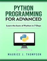 Python: For Advanced: Learn The Basics Of Python In 7 Days!