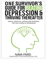 One Survivor's Guide for Beating Depression and Thriving Thereafter: Simple, Practical, Step-by-Step Remedies for the Illness of Depression