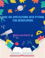 Make GUI Applications with Python for Deveplopers: Build Apps with PyQt, PyQt's, SQL and more