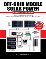 OFF-GRID MOBILE SOLAR POWER EASY TO FOLLOW GUIDE: A Simple DIY Guidebook to the Installations and Designs of Solar Power for Tiny Homes, Boats, Cars, RVs, and Vans
