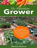 The Suburban Grower: Sustainable DIY Raised Bed Gardening That Produces Thriving Fruit and Vegetables From the First Harvest