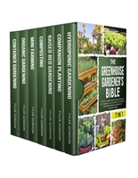The Greenhouse Gardener's Bible: [7 in 1] The Most Complete Guide to Start Growing your Own Fresh Vegetables, Fruits, and Herbs All-Year-Round | Raised Bed Gardening, Hydroponics & Companion Planting