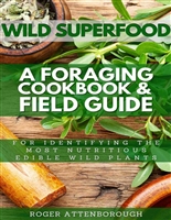 Wild Superfood: A foraging cookbook & field guide for identifying the most nutritious edible wild plants