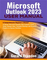 Microsoft Outlook 2023 User Guide: A Comprehensive Beginner's Manual to Master Microsoft Outlook's New Features, Email Setup, Manage inbox, Schedule Meetings and Organize Projects to improve Workflow