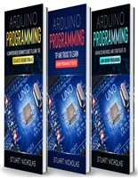 Arduino Programming: 3 in 1- Beginner's Guide+ Tips and tricks+ Advanced methods to learn Arduino programming