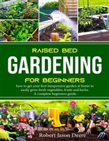 Raised Bed Gardening for Beginners: how to get your first inexpensive garden at home to easily grow fresh vegetables, fruits and herbs. A complete beginners guide.