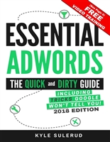 Essential AdWords: The Quick and Dirty Guide (Including Tricks Google WON'T Tell You) 2018 EDITION