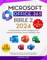 Microsoft Office 365 Bible Two 5+6 books in 1: A Comprehensive Guide for Beginners to Outlook, PowerPoint, Access, Publisher, Visio + Digital Security, Remote Work, Work-Life Balance, Soft Skills ...
