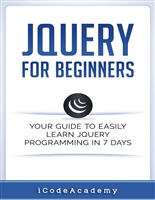 jQuery For Beginners: Your Guide To Easily Learn jQuery Programming in 7 days