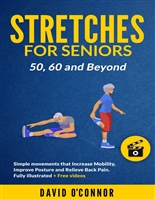 Stretches for Seniors 50, 60 and Beyond: Simple movements that increase Mobility, Improve Posture and Relieve Back Pain. Fully illustrated + Free videos