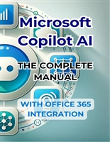 Microsoft Copilot AI. Complete Guide and Ready to Use Manual With Integration in Office 365: Tricks and Secrets to Change Your Life with AI