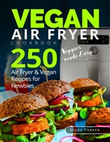 Vegan Air Fryer Cookbook: Veggies made Easy. 250 Air Fryer and Vegan Recipes for Newbies