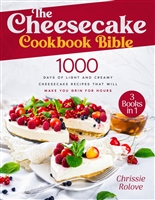 The Cheesecake Cookbook Bible: 1000 Days of Light and Creamy Cheesecake Recipes that Will Make You Grin for Hours