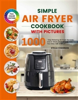 Simple Air Fryer Cookbook with Pictures: 1000-Day Relaxing Air Fryer Recipes and 4-Week Meal Plan to Help You Easy Use Air Fryer