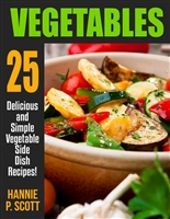 VEGETABLES: 25 Delicious and Simple Vegetable Side Dish Recipes