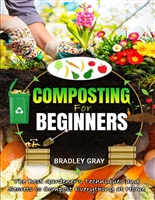 Composting for Beginners: The Best Gardener's Techniques and Secrets to Compost Everything at Home