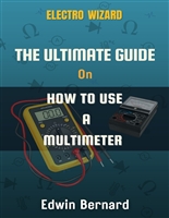 The Ultimate Guide On How To Use A Multimeter: Step By Step Multimeter Manual/Instruction Book - Electro Wizard