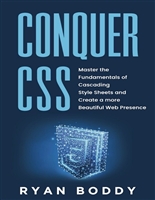 Conquer CSS: Master the Fundamentals of Cascading Style Sheets and Create a More Beautiful Web Presence