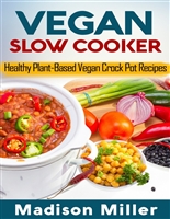 Vegan Slow Cooker Cookbook: Healthy Plant-Based Vegan Crock Pot Recipes (Vegan Cooking Book 3)