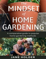 The Mindset of Home Gardening: A Comparative Guide to Popular Home Gardening Methods (The Mindset Series Book 3)