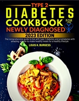 Type 2 Diabetes Cookbook for the Newly Diagnosed: The comprehensive guide to live with type 2 diabetes and prediabetes with amazing, simple-to- make healthy meals for a healthy lifestyle