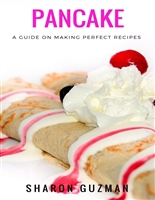 Pancake Recipe : 50 Delicious of Pancake (Pancake Recipe, Pancakes Recipe, Pancakes Recipes, Pancakes Cookbook, Pancakes Cookbooks) (Sharon Guzman Recipes Book Series No.6)