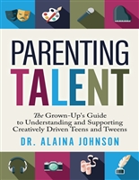 Parenting Talent: The Grown-Up’s Guide to Understanding and Supporting Creatively Driven Teens and Tweens